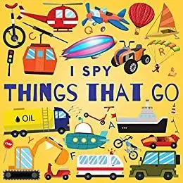 I Spy Things That Go: A Fun Guessing Game Picture Book for Kids Ages 2-5 (I Spy Books for Kids 6)