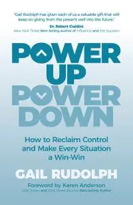 Power Up Power Down: How to Reclaim Control and Make Every Situation a Win/Win