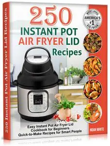 250 Instant Pot Air Fryer Lid Recipes: Easy Instant Pot Air Fryer Lid Cookbook for Beginners