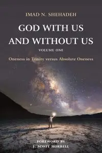 God With Us and Without Us, Volume One: Oneness in Trinity versus Absolute Oneness