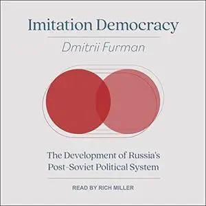 Imitation Democracy: The Development of Russia's Post-Soviet Political System [Audiobook]