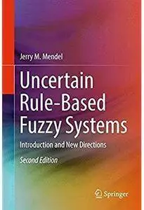 Uncertain Rule-Based Fuzzy Systems: Introduction and New Directions (2nd edition) [Repost]