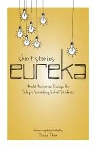 «Short Stories Eureka. Model Narrative Essays for Today’s Secondary School Students» by Diana Tham