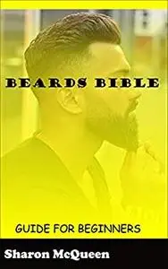 Beards Bible: A Complete Guide to Growth and Caring of Beards