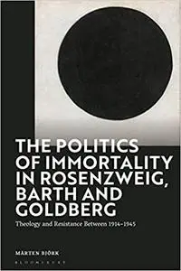 The Politics of Immortality in Rosenzweig, Barth and Goldberg: Theology and Resistance Between 1914-1945