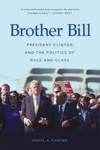 Brother Bill : President Clinton and the Politics of Race and Class