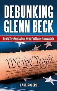 Debunking Glenn Beck: How to Save America from Media Pundits and Propagandists