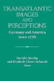 Transatlantic Images and Perceptions: Germany and America since 1776