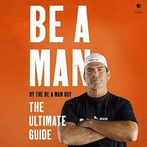 Be a Man: The Ultimate Guide [Audiobook]