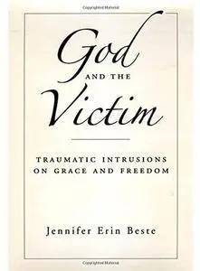 God and the Victim: Traumatic Intrusions on Grace and Freedom