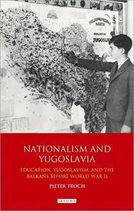 Nationalism and Yugoslavia: The Yugoslavian State, Education and the Balkans Before World War II