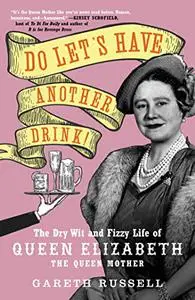 Do Let's Have Another Drink!: The Dry Wit and Fizzy Life of Queen Elizabeth the Queen Mother