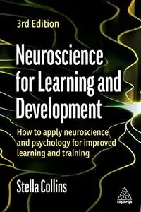 Neuroscience for Learning and Development: How to Apply Neuroscience and Psychology for Improved Learning and Training, 3rd Ed