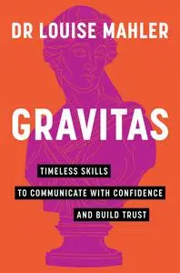 Gravitas: Timeless Skills to Communicate with Confidence and Build Trust