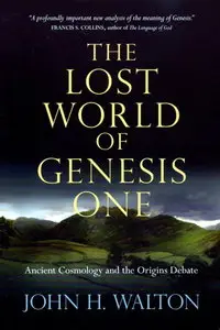 The Lost World of Genesis One: Ancient Cosmology and the Origins Debate