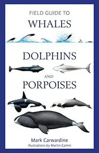 Field Guide to Whales, Dolphins and Porpoises (Bloomsbury Naturalist)