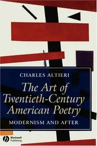 Charles Altieri - The Art of Twentieth-Century American Poetry: Modernism and After