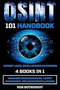 OSINT 101 Handbook: Expert-Level Intelligence Gathering: Advanced Reconnaissance, Threat Assessment, And Counterintellig