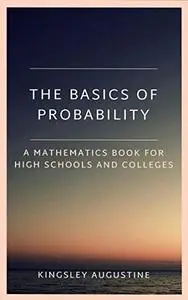 The Basics of Probability: A Mathematics Book for High Schools and Colleges