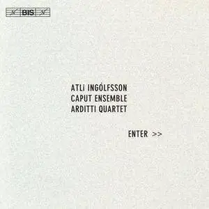 The Caput Ensemble, Arditti Quartet - Atli Ingólfsson: Enter (2004)