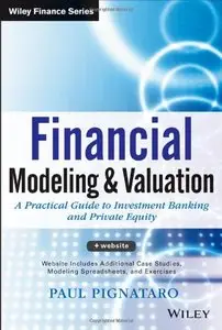 Financial Modeling and Valuation: A Practical Guide to Investment Banking and Private Equity (repost)
