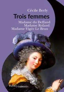 Cécile Berly, "Trois femmes : Madame du Deffand, madame Roland, madame Vigée Le Brun"