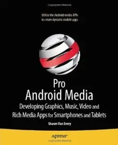 Pro Android Media: Developing Graphics, Music, Video, and Rich Media Apps for Smartphones and Tablets [Repost]