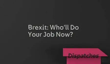 Channel 4 Dispatches - Brexit: Who'll Do Your Job Now? (2016)