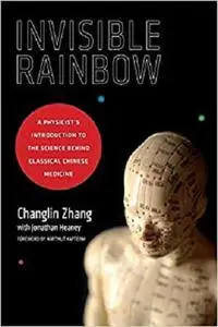 Invisible Rainbow: A Physicist's Introduction to the Science behind Classical Chinese Medicine [Repost]