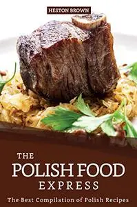 The Polish Food Express: The Best Compilation of Polish Recipes