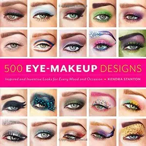 500 Eye Makeup Designs: Inspired and Inventive Looks for Mood and Occasion