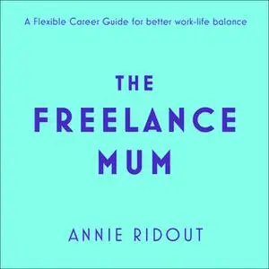 «The Freelance Mum» by Annie Ridout