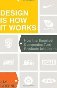 Design Is How It Works: How the Smartest Companies Turn Products into Icons (repost)