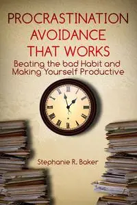 «Procrastination Avoidance That Works» by Stephanie R. Baker