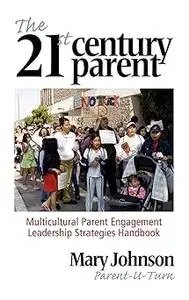 The 21st Century Parent: Multicultural Parent Engagement Leadership Strategies Handbook