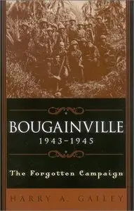 Bougainville 1943-1945: The Forgotten Campaign by Harry A. Gailey