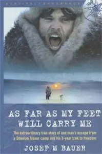 As Far as My Feet Will Carry Me: The Extraordinary True Story of One Man's Escape from a Siberian Labor Camp and His 3-Year...