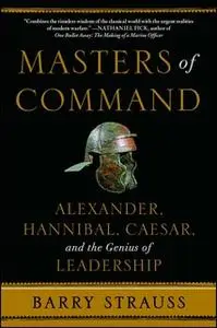 «Masters of Command: Alexander, Hannibal, Caesar, and the Genius of Leadership» by Barry Strauss