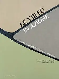 Le virtù in azione. Prospettive per il lavoro sociale ed educativo - Daniela Piscitelli & Giuseppe Trevisi