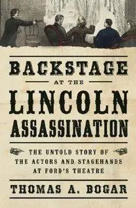 Backstage at the Lincoln Assassination: The Untold Story of the Actors and Stagehands at Ford’s Theatre (Repost)