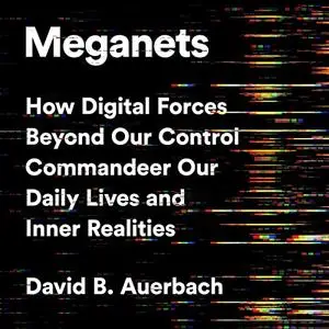 Meganets: How Digital Forces Beyond Our Control Commandeer Our Daily Lives and Inner Realities [Audiobook]