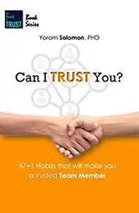 Can I TRUST You?: 67+1 Habits that will make you a trustworthy team member