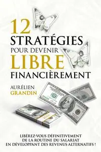 12 stratégies pour devenir libre financièrement - Aurélien Grandin