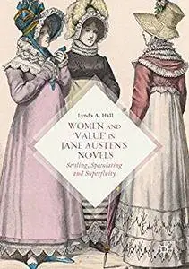 Women and ‘Value’ in Jane Austen’s Novels: Settling, Speculating and Superfluity 1st ed (Repost)