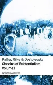 «Classics of Existentialism - Volume I» by Franz Kafka,Fyodor Dostoyevsky,Rainer Maria Rilke