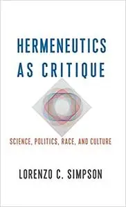 Hermeneutics as Critique: Science, Politics, Race, and Culture