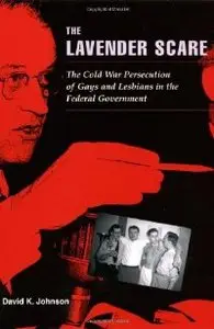 The Lavender Scare: The Cold War Persecution of Gays and Lesbians in the Federal Government
