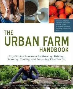 Urban Farm Handbook: City Slicker Resources for Growing, Raising, Sourcing, Trading, and Preparing What You Eat (Repost)
