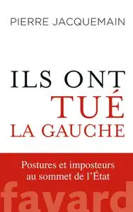 Pierre Jacquemain, "Ils ont tué la gauche : Posture(s) et imposteur(s) au sommet de l'État"