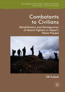 Combatants to Civilians: Rehabilitation and Reintegration of Maoist Fighters in Nepal's Peace Process
